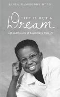 Life Is but a Dream: Life and Ministry of Louis Erwin Dunn Jr. 1948738406 Book Cover