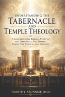 Understanding The Tabernacle and Temple Theology: A Comprehensive Biblical Study Of The Tabernacle, The Temple, Christ, The Church, And Eternity B0H4QMTRZB Book Cover