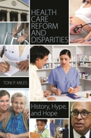 Health Care Reform and Disparities: History, Hype, and Hope 0313397686 Book Cover