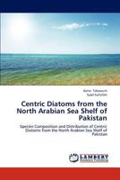 Centric Diatoms from the North Arabian Sea Shelf of Pakistan: Species Composition and Distribution of Centric Diatoms from the North Arabian Sea Shelf of Pakistan 3659285323 Book Cover