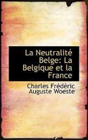 La Neutralité Belge: La Belgique et la France 1103966618 Book Cover