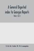 A General digested index to Georgia reports: including 1, 2, 3 Kelly, 4 to 10 Georgia reports, T.U.P. Charlton's reports, R.M. Charlton's reports, Dudley's reports, and Geo. decisions, parts I & II 935400461X Book Cover