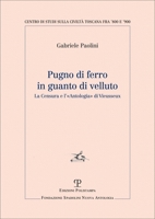 Pugno di ferro in guanto di velluto: La Censura e l’«Antologia» di Vieusseux (Centro Studi sulla Civiltà toscana fra ’800 e ’900 | Fondazione Spadolini Nuova Antologia) 8859622395 Book Cover