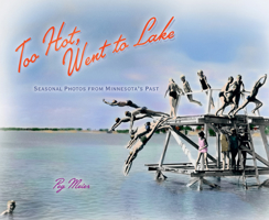 Too Hot, Went to Lake: Seasonal Photos from Minnesota's Past 0933387032 Book Cover