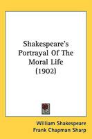 Shakespeare's Portrayal of the Moral Life 1164889168 Book Cover