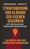 Strukturierung und Klärung der eigenen Gedanken mit der Magie der mentalen Organisation: Das große Buch der persönlichen Entwicklung (German Edition) B0F4KXD4L5 Book Cover