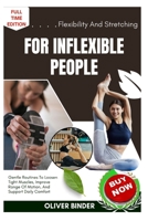 Flexibility And Stretching For Inflexible People: Gentle Routines To Loosen Tight Muscles, Improve Range Of Motion, And Support Daily Comfort B0FNR9VSR2 Book Cover