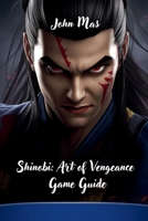 Shinobi: Art of Vengeance Game Guide: Mastering Stealth, Combat, and Legacy in Sega’s 2025 Reboot B0FTSRG6GC Book Cover