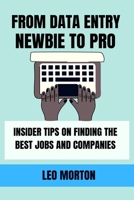 FROM DATA ENTRY NEWBIE TO PRO: INSIDER TIPS ON FINDING THE BEST JOBS AND COMPANIES. B0C2RVLSVW Book Cover