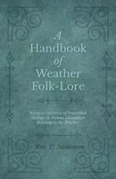 A Handbook of Weather Folk-Lore - Being a Collection of Proverbial Sayings in Various Languages Relating to the Weather 1528711602 Book Cover
