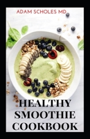 HEALTHY SMOOTHIE COOKBOOK: The Complete Guide To Body Cleansing, Digestive Smoothies Which Help For Weight loss B08PJKJB86 Book Cover