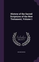 History of the Sacred Scriptures of the New Testament; Volume 1 1358565503 Book Cover