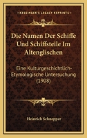 Die Namen Der Schiffe Und Schiffsteile Im Altenglischen: Eine Kulturgeschichtlich-Etymologische Untersuchung (1908) 1161114785 Book Cover