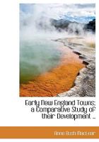 Early New England Towns: A Comparative Study of Their Development 1436827558 Book Cover