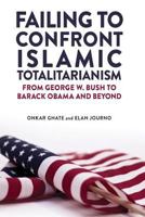 Failing to Confront Islamic Totalitarianism: From George W. Bush to Barack Obama and Beyond 0996010106 Book Cover