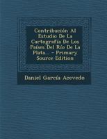 Contribuci�n Al Estudio De La Cartograf�a De Los Pa�ses Del R�o De La Plata... 1017830479 Book Cover