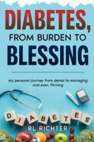 Diabetes, from Burden to Blessing: My personal journey from denial to Managing and even Thriving 1963414004 Book Cover