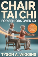 Chair Tai Chi for Seniors Over 60: Gentle Seated Workouts for Men and Women to Improve Balance, Strength, Mobility, and Flexibility | Safe Low-Impact Exercises for Beginners, and Fall Prevention B0GSFW573R Book Cover