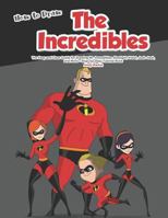 How to Draw the Incredibles: The Easy and Clear Guide for Drawing Mr. Incredibles, Elastigirl, Violet, Jack-Jack, and More - Step-By-Step Tutorial Book 1728651336 Book Cover