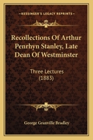 Recollections Of Arthur Penrhyn Stanley, Late Dean Of Westminster: Three Lectures 0548704082 Book Cover