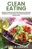 Clean Eating: Healthy Cookbook with 100+Delicious and Quick Breakfast, Lunch, Dinner and Snack Recipes for Eating Clean 1801727090 Book Cover