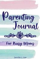 Parenting Journal for Busy Moms: Daily Guided Journal for Mothers who want to lead happier, less stressful lives Prompted Daily Journal for Moms 1099384109 Book Cover