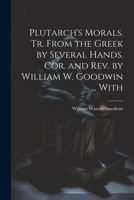 Plutarch's Morals. Tr. From the Greek by Several Hands. Cor. and rev. by William W. Goodwin ... With 1022166573 Book Cover