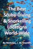 The Best Scuba-Diving and Snorkelling Locations World-Wide: The best locations on the planet, to scuba-dive or Snorkel (Books By Nicholas J W Starrett) B0F679F76N Book Cover