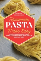 Homemade Pasta Made Easy: A Pasta Cookbook with 77 Easy Recipes & Lessons to Make Fresh Pasta or Sauce Any Night 1801649790 Book Cover