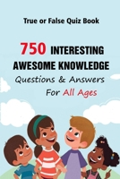 True or False Quiz Book: 750 Interesting, Awesome Knowledge Questions & Answers For All Ages B0948N64YJ Book Cover