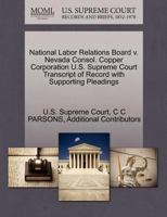 National Labor Relations Board v. Nevada Consol. Copper Corporation U.S. Supreme Court Transcript of Record with Supporting Pleadings 1270321110 Book Cover