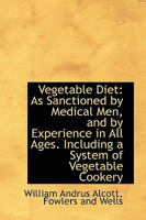 Vegetable Diet: As Sanctioned by Medical Men, and by Experience in All Ages. Including a System O 0469699701 Book Cover