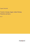 Travels in Europe, Egypt, Arabia Petraea, Palestine and Syria: Vol. 1 338213215X Book Cover