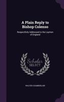 A plain reply to Bishop Colenso: respectfully addressed to the laymen of England 3337305741 Book Cover