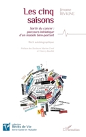 Les cinq saisons: Sortir du cancer : parcours initiatique d'un malade bien-portant Récit autobiographique (Récits de Vie) (French Edition) 2343096260 Book Cover