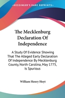 The Mecklenburg Declaration of Independence; A Study of Evidence Showing That the Alleged Early Declaration of Independence by Mecklenburg County, North Carolina, on May 20th, 1775, Is Spurious 1145177565 Book Cover