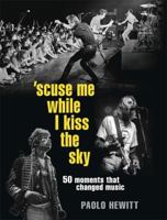 Excuse Me While I Kiss the Sky: The Defining Moments in Rock History 0857385038 Book Cover
