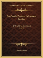 Per Oratio Poetica, In Laudem Poesios: Of T' Lof Der Rym-Konst (1649) 1162039701 Book Cover