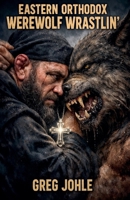 Eastern Orthodox Werewolf Wrastlin' B0H1Z3CS33 Book Cover