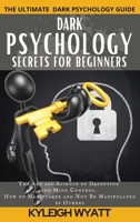 Dark Psychology Secrets for Beginners: The Art and Science of Deception and Mind Control. How to Manipulate and Not Be Manipulated by Others 180176655X Book Cover