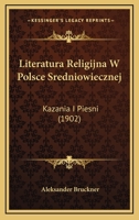Literatura Religijna W Polsce Sredniowiecznej: Kazania I Piesni (1902) 116542505X Book Cover