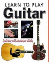Learn to Play Guitar: Everything You Need to Know About Lead and Rhythm Guitar, Chords, Scales, Fingerpicking and Strumming 1844513300 Book Cover