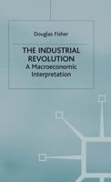 The Industrial Revolution: A Macroeconomic Interpretation 0333379357 Book Cover