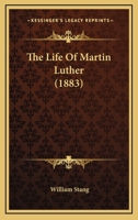 The Life of The Martin Luther 0548607559 Book Cover