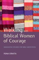 Walking with Biblical Women of Courage: Imaginative studies for Bible meditation 0857465333 Book Cover