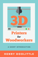 3D Printers for Woodworkers : A Short Introduction 1933502037 Book Cover