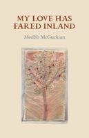 My Love Has Fared Inland. Medbh McGuckian 1930630484 Book Cover