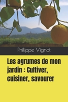 Les agrumes de mon jardin : Cultiver, cuisiner, savourer B0BYRH74CD Book Cover