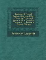 Beginner'S French Reader: Short and Easy Pieces in Prose and Verse with a Complete Vocabulary 101621068X Book Cover