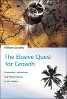 The Elusive Quest for Growth: Economists' Adventures and Misadventures in the Tropics 0262550423 Book Cover